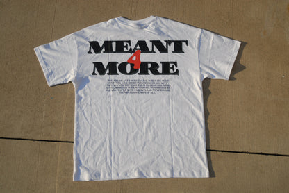 “ MEANT 4 MORE “ TEE (WHITE)